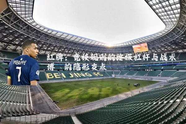 红牌:竞技规则的终极杠杆与战术博弈的隐形支点