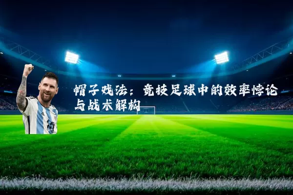 帽子戏法:竞技足球中的效率悖论与战术解构