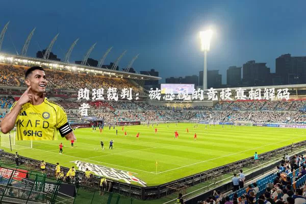 助理裁判:被忽视的竞技真相解码者