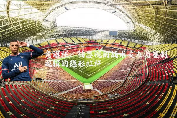 角旗杆:被忽视的战术支点与赛制逻辑的隐形杠杆