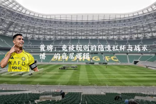 黄牌:竞技规则的隐性杠杆与战术博弈的底层逻辑