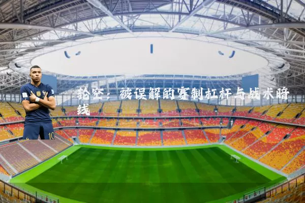 轮空：被误解的赛制杠杆与战术暗线