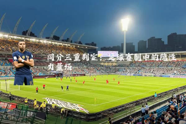 同分三重判定:足球赛制中的隐性力量场